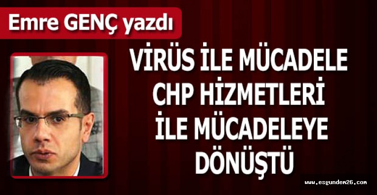 VİRÜS İLE MÜCADELE CHP HİZMETLERİ İLE MÜCADELEYE DÖNÜŞTÜ