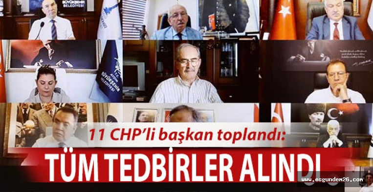 11 CHP’Lİ BAŞKAN TOPLANDI: TÜM TEDBİRLER ALINDI