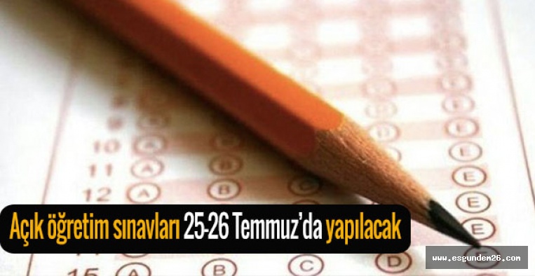 Açık öğretim sınavları 25-26 Temmuz’da yapılacak