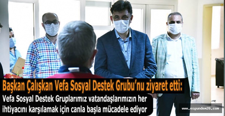 Başkan Çalışkan Vefa Sosyal Destek Grubu’nu ziyaret etti: