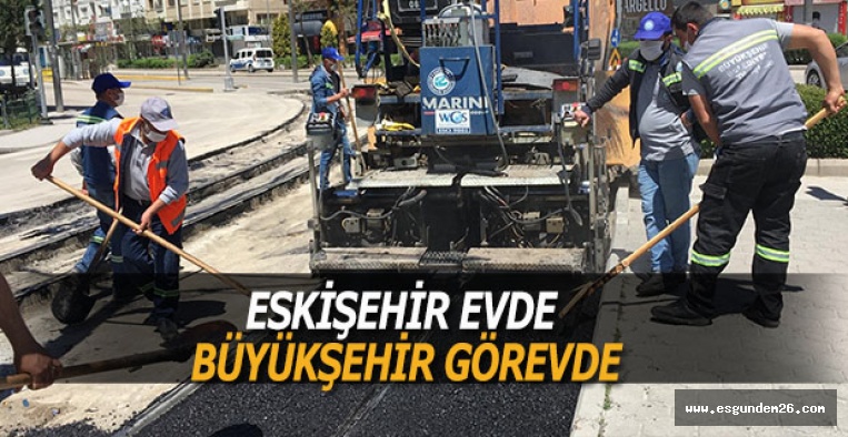 ESKİŞEHİR EVDE BÜYÜKŞEHİR GÖREVDE