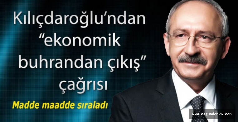Kılıçdaroğlu, “ekonomik buhrandan çıkış reçetesini’ açıkladı