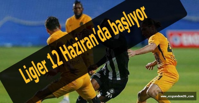 Ligler 12 Haziran’da başlıyor