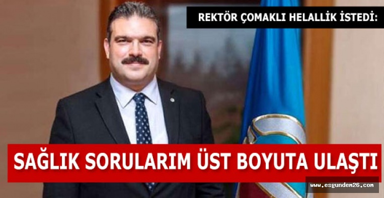 REKTÖR ÇOMAKLI HELALLİK İSTEDİ