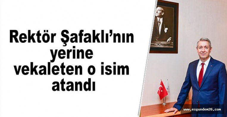 Rektör Şafaklı’nın yerine o isim getirildi