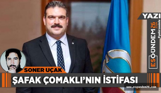 ŞAFAK ÇOMAKLI’NIN İSTİFASI