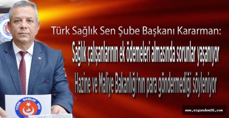 Türk Sağlık Sen Şube Başkanı Kararman: Sağlık çalışanlarının sorunları çözüm bekliyor