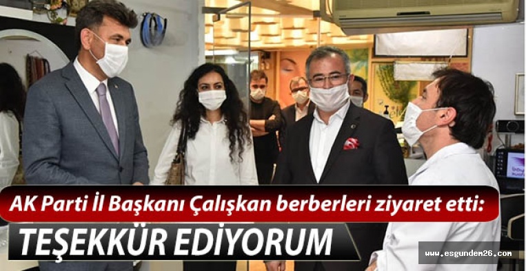 AK Parti İl Başkanı Çalışkan berberleri ziyaret etti: