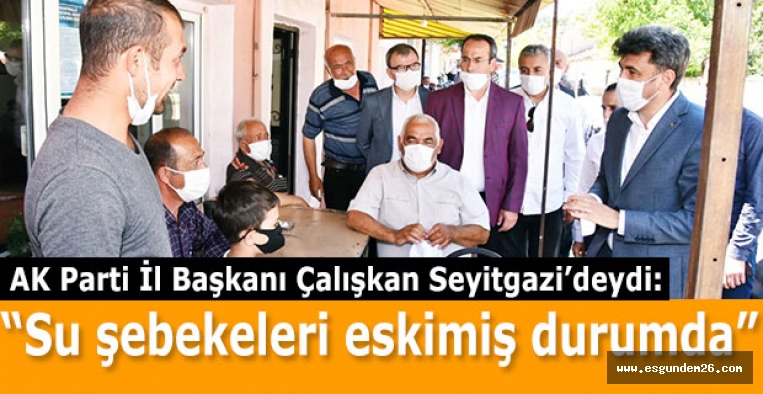 AK Parti İl Başkanı Çalışkan Seyitgazi’deydi: