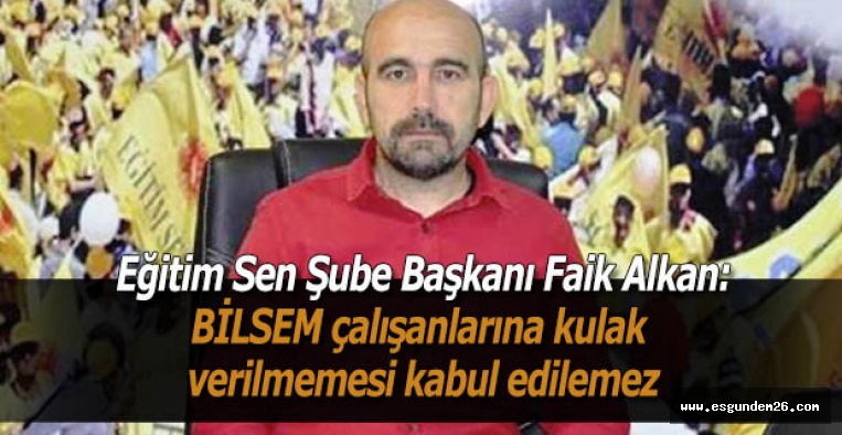 Alkan: BİLSEM çalışanlarına kulak verilmemesi kabul edilemez