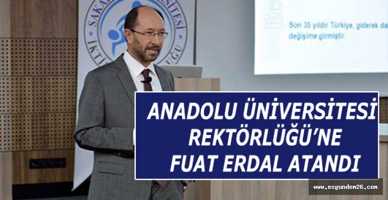 ANADOLU ÜNİVERSİTESİ REKTÖRLÜĞÜ’NE FUAT ERDAL ATANDI