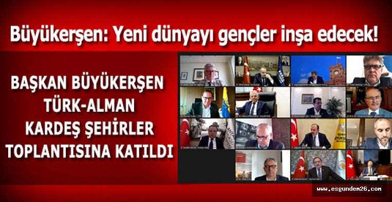 BAŞKAN BÜYÜKERŞEN TÜRK-ALMAN KARDEŞ ŞEHİRLER TOPLANTISINA KATILDI