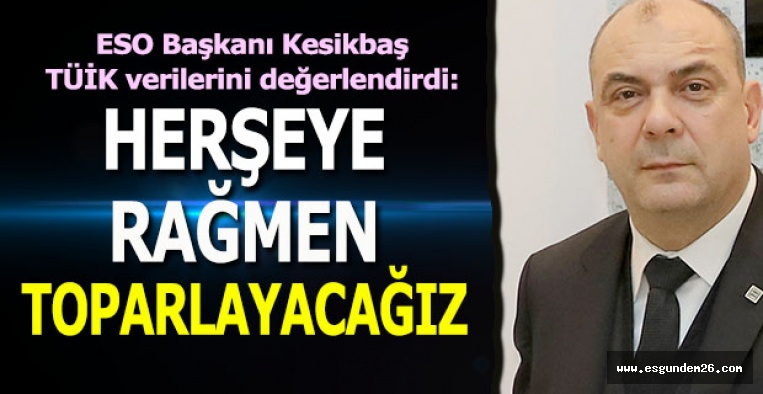 Başkan Kesikbaş: Düşüş var ancak son çeyrekte toparlayacağız