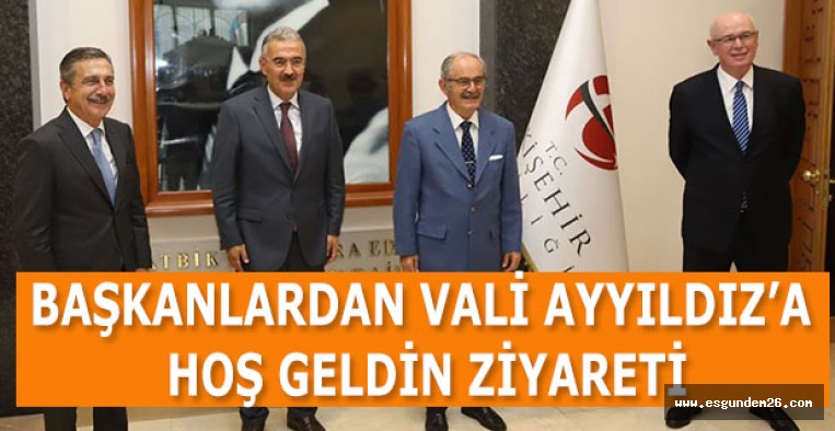 BAŞKANLARDAN VALİ AYYILDIZ’A HOŞ GELDİN ZİYARETİ