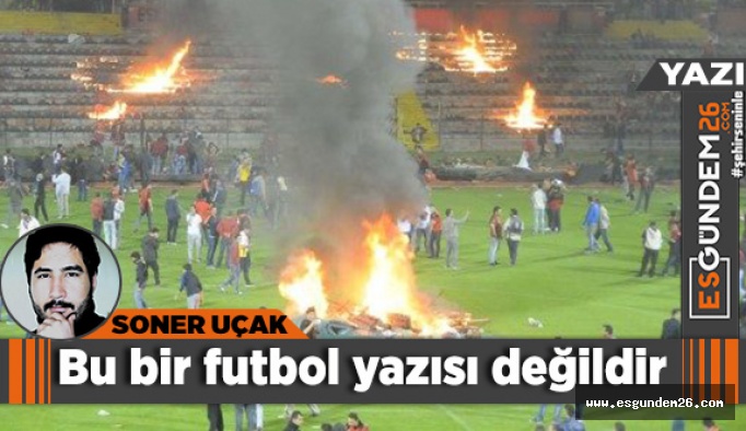 Bu bir futbol yazısı değildir