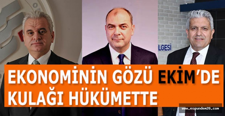 EKONOMİNİN GÖZÜ “EKİM” DE KULAĞI HÜKÜMETTE