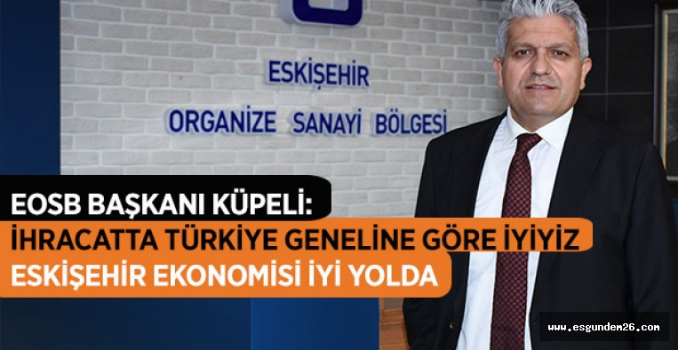 EOSB Başkanı Küpeli: Eskişehir ekonomisi iyi yolda