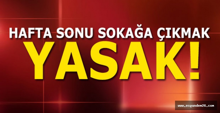 Eskişehir dahil 15 ilde hafta sonu sokağa çıkılmayacak