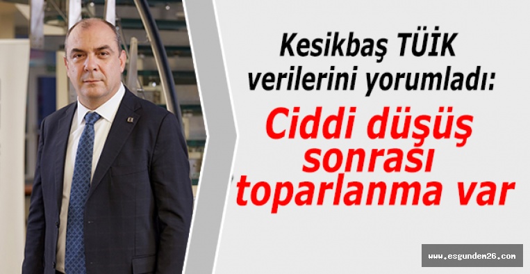 ESO Başkanı Kesikbaş: Ciddi düşüş sonrası toparlanma var