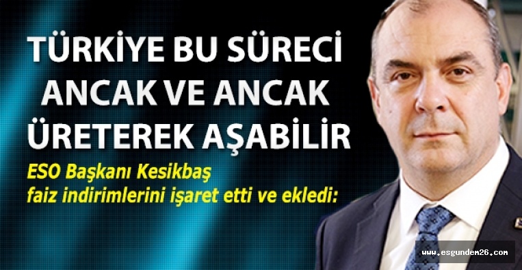 ESO BAŞKANI KESİKBAŞ: SÜREÇ ÜRETEREK AŞILIR