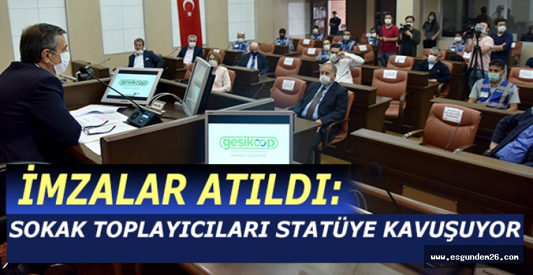 İMZALAR ATILDI: SOKAK TOPLAYICILARI STATÜYE KAVUŞUYOR