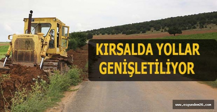 KIRSALDA YOLLAR GENİŞLETİLİYOR