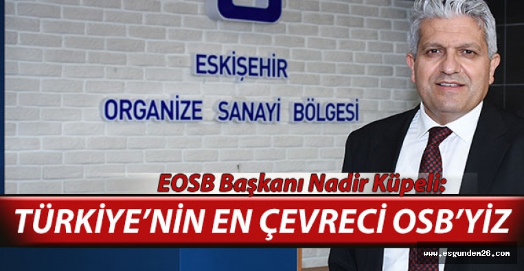 KÜPELİ:TÜRKİYE’NİN EN ÇEVRECİ OSB’YİZ