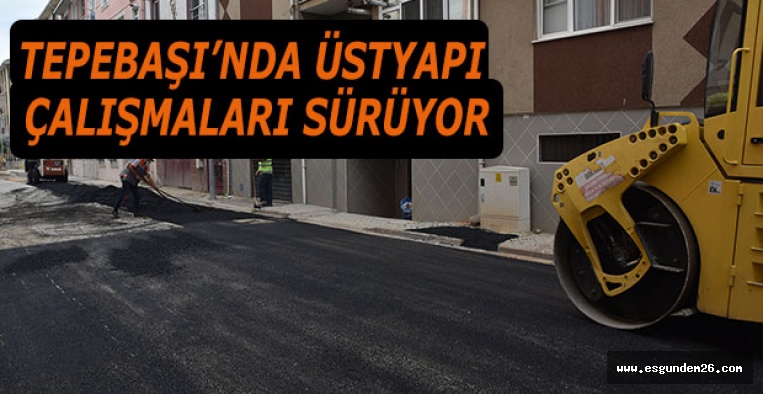 TEPEBAŞI’NDA ÜSTYAPI ÇALIŞMALARI SÜRÜYOR