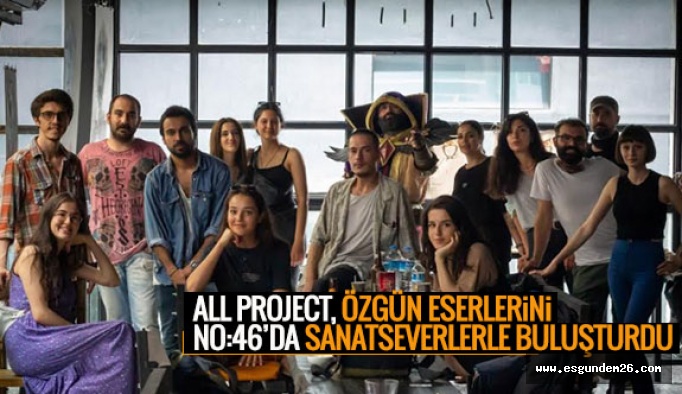 All Project, özgün eserlerini No:46’da sanatseverlerle buluşturdu