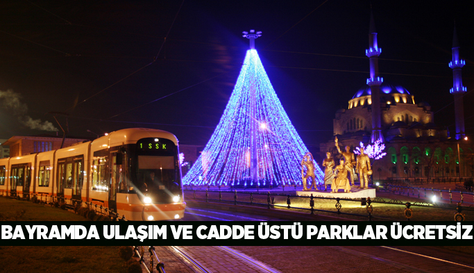 BAYRAMDA ULAŞIM VE CADDE ÜSTÜ PARKLAR ÜCRETSİZ