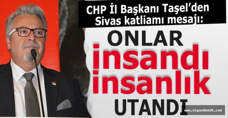 CHP İl Başkanı Taşel’den Sivas katliamı mesajı: