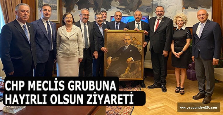 CHP MECLİS GRUBUNA HAYIRLI OLSUN ZİYARETİ