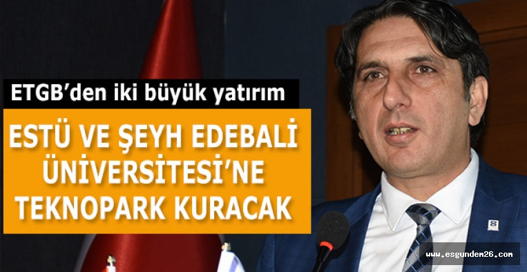 ETGB, ESTÜ VE ŞEYH EDEBALİ ÜNİVERSİTESİ’NE TEKNOPARK KURACAK