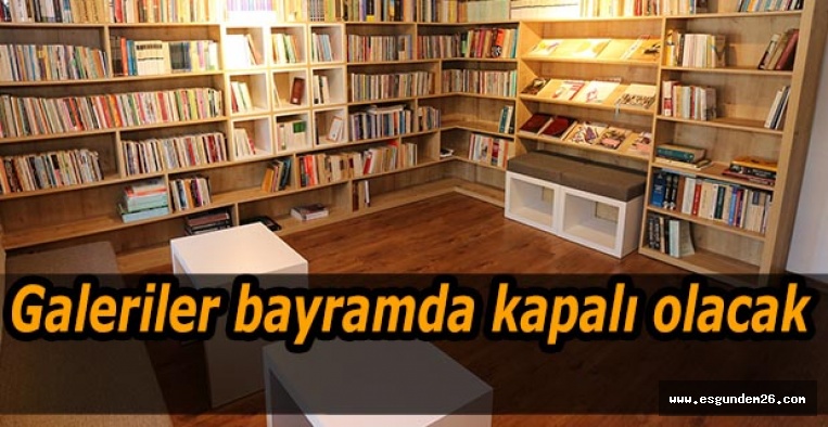 Galeriler bayramda kapalı olacak