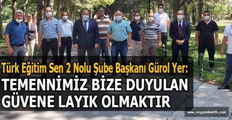 GÜROL YER: TEMENNİMİZ BİZE DUYULAN GÜVENE LAYIK OLMAKTIR