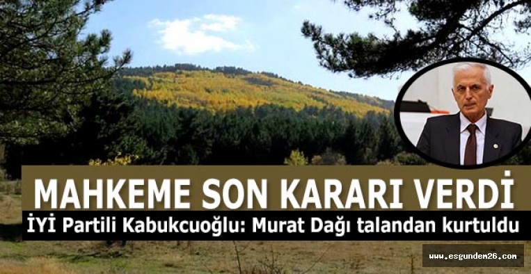 İYİ Partili Kabukcuoğlu: Murat Dağı talandan kurtuldu