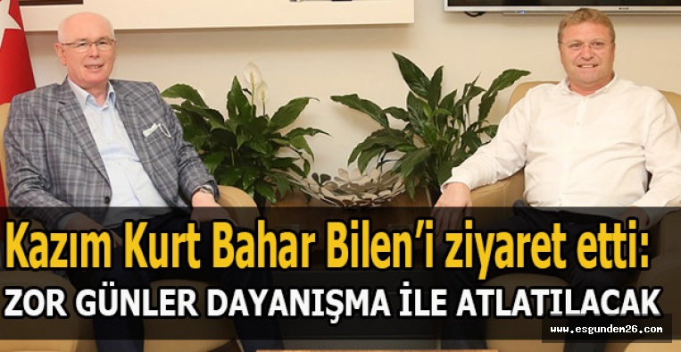 Kazım Kurt Bahar Bilen’i ziyaret etti: