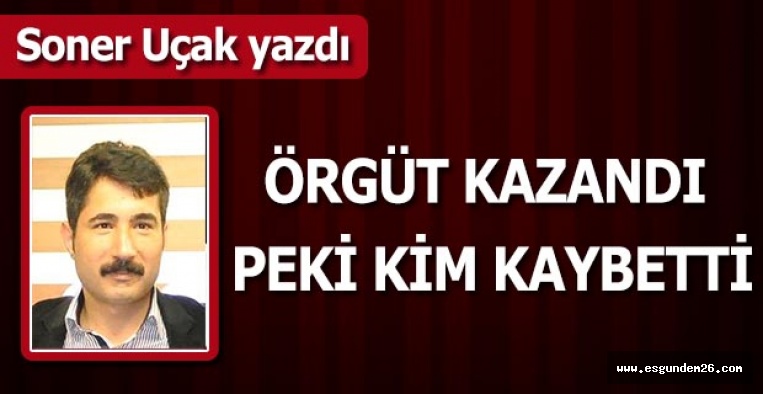 ÖRGÜT KAZANDI PEKİ KİM KAYBETTİ?