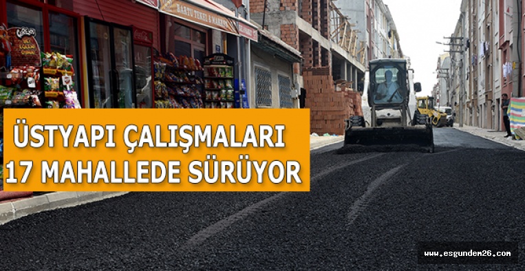 ÜSTYAPI ÇALIŞMALARI 17 MAHALLEDE SÜRÜYOR