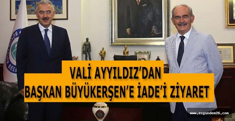 VALİ AYYILDIZ’DAN BAŞKAN BÜYÜKERŞEN’E İADE’İ ZİYARET