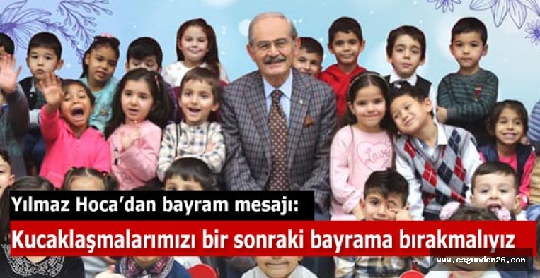 Yılmaz Hoca’dan bayram mesajı: Kucaklaşmalarımızı bir sonraki bayrama bırakmalıyız