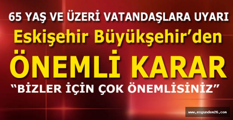 65 YAŞ VE ÜZERİ VATANDAŞLAR İÇİN ÖNEMLİ AÇIKLAMA