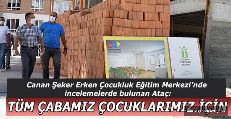 ATAÇ: TÜM ÇABAMIZ ÇOCUKLARIMIZ İÇİN