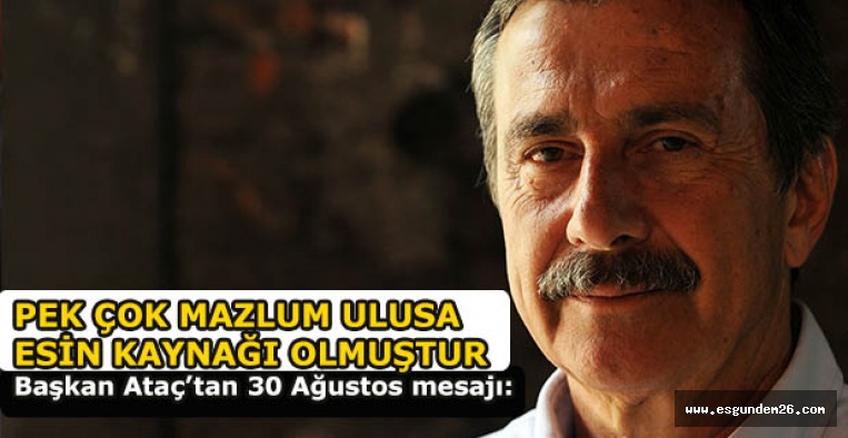 Başkan Ataç’tan 30 Ağustos mesajı: PEK ÇOK MAZLUM ULUSA ESİN KAYNAĞI OLMUŞTUR