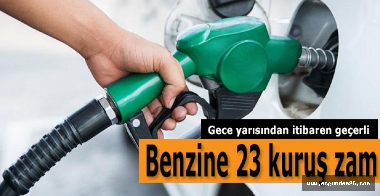 Benzine 23 kuruş zam geldi