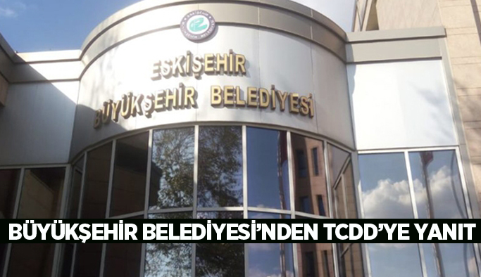 Büyükşehir'den TCDD'ye yanıt