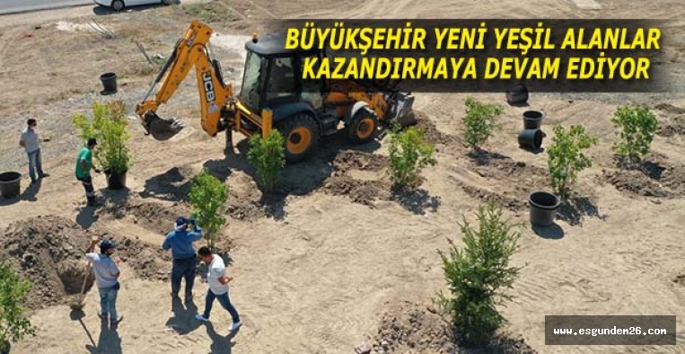 BÜYÜKŞEHİR YENİ YEŞİL ALANLAR KAZANDIRMAYA DEVAM EDİYOR