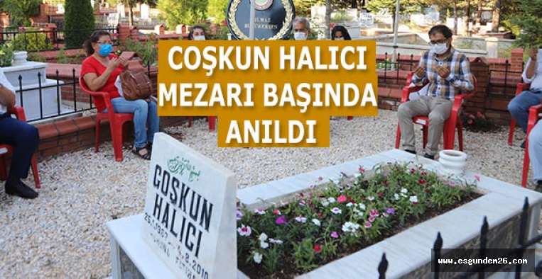 COŞKUN HALICI MEZARI BAŞINDA ANILDI