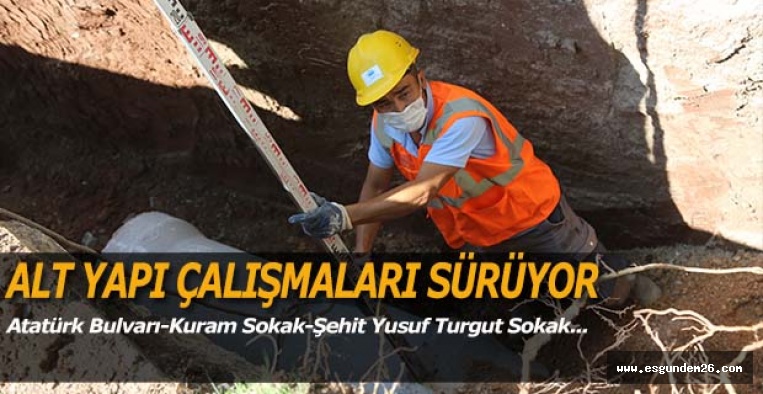 ESKİ ALT YAPI ÇALIŞMALARINI SÜRDÜRÜYOR