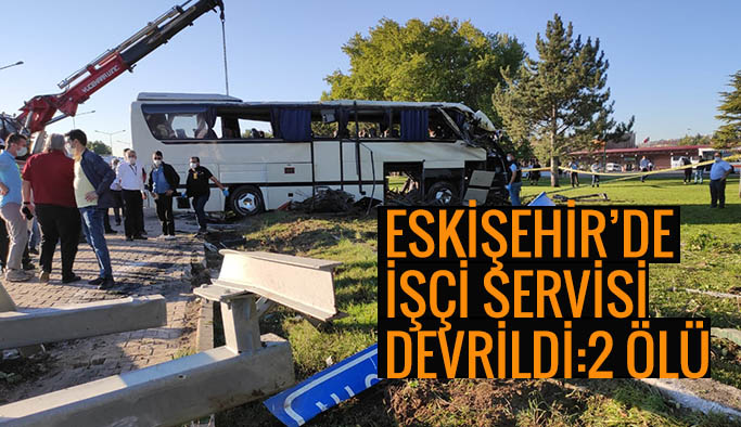 Eskişehir'de işçi servisi devrildi: 2 işçi hayatını kaybetti...